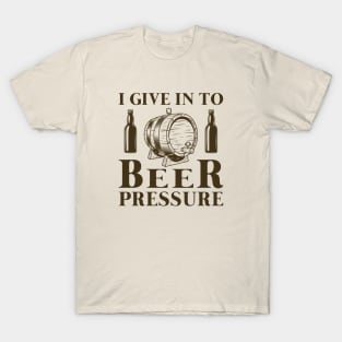 I Give In To Beer Pressure T-Shirt